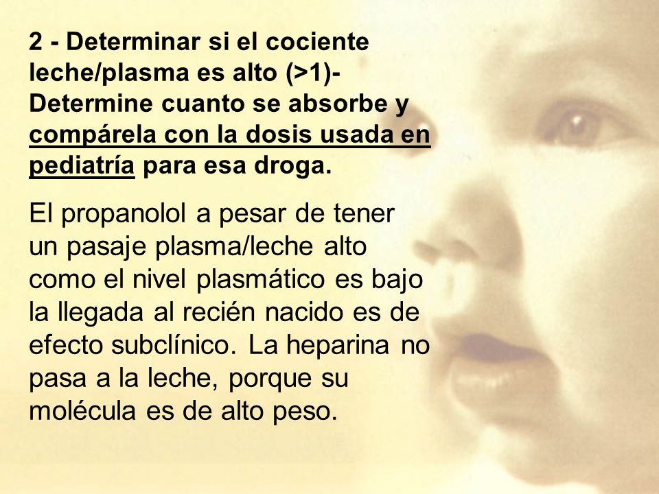 2 - Determinar si el cociente leche/plasma es alto (>1)- Determine cuanto se absorbe y compárela con la dosis usada en pediatría para esa droga.