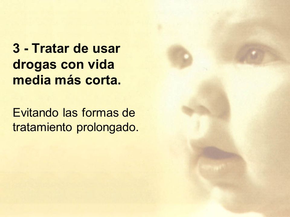 3 - Tratar de usar drogas con vida media más corta