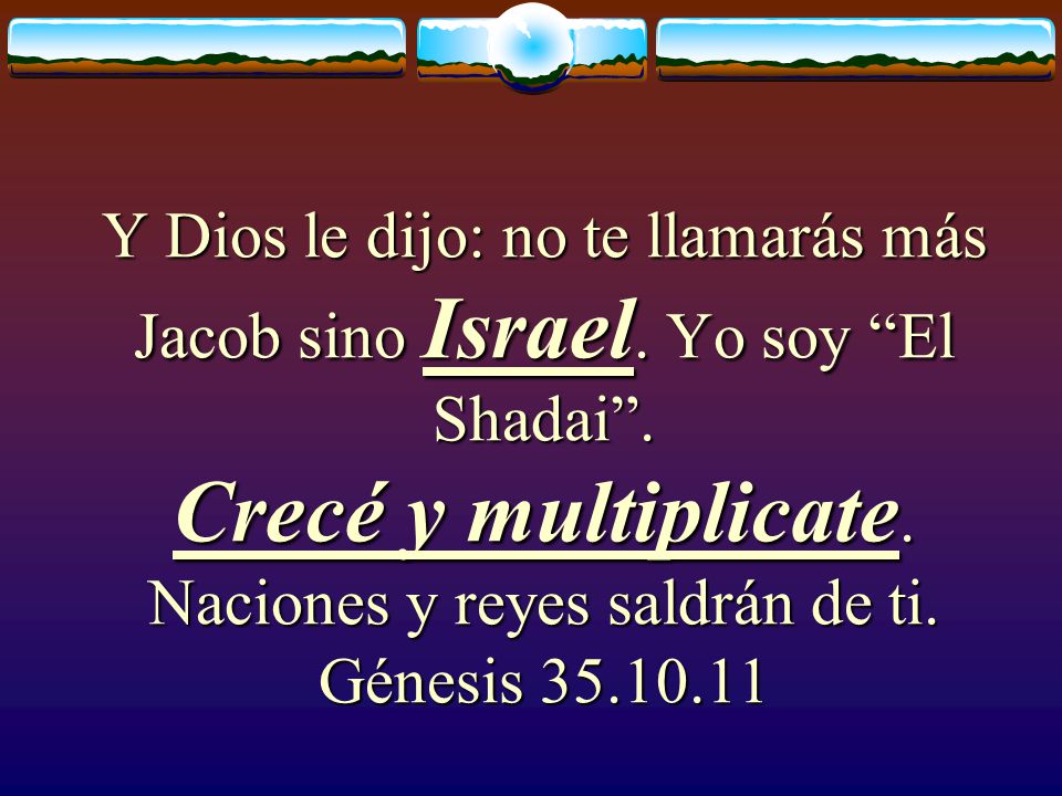 Y Dios le dijo: no te llamarás más Jacob sino Israel