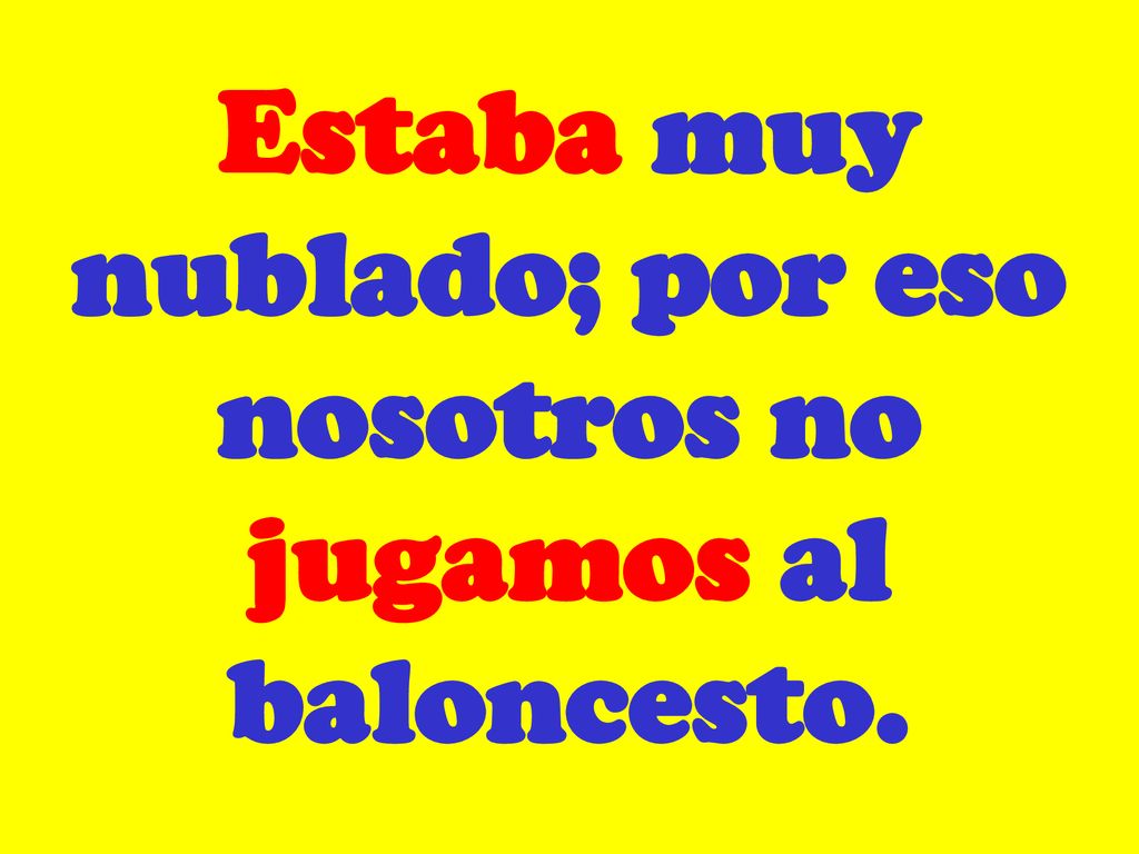 Estaba muy nublado; por eso nosotros no jugamos al baloncesto.
