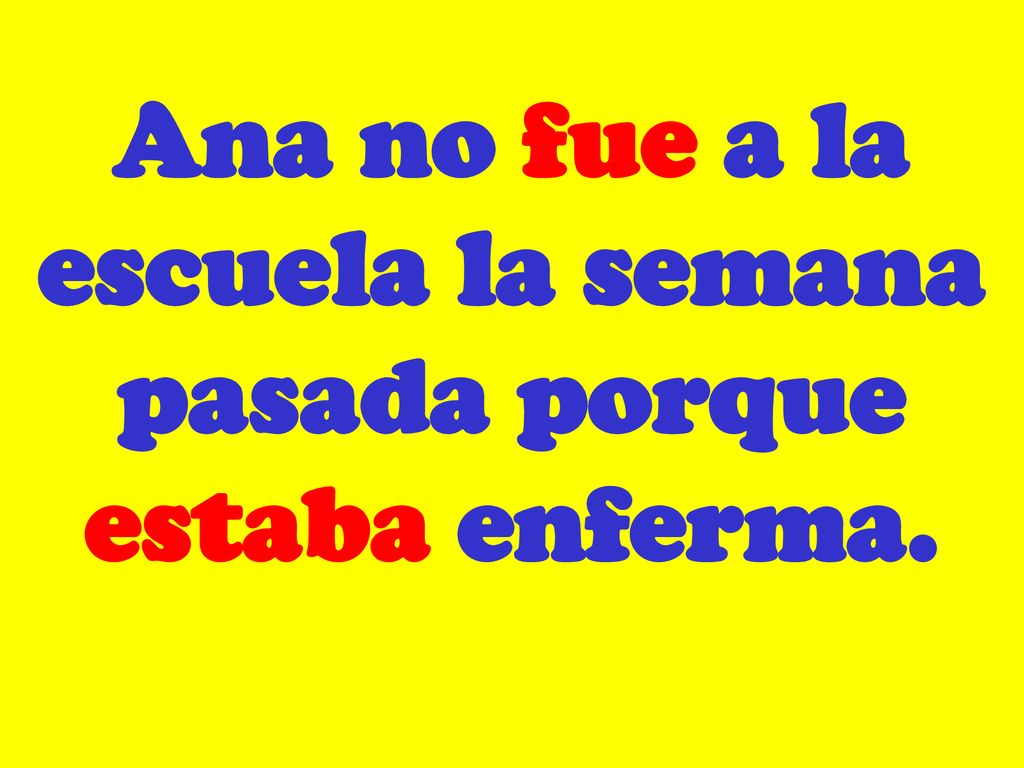 Ana no fue a la escuela la semana pasada porque estaba enferma.