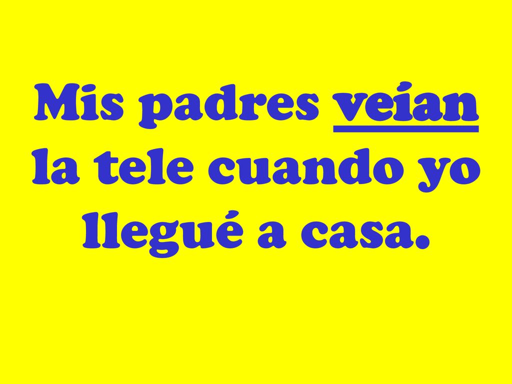 Mis padres veían la tele cuando yo llegué a casa.