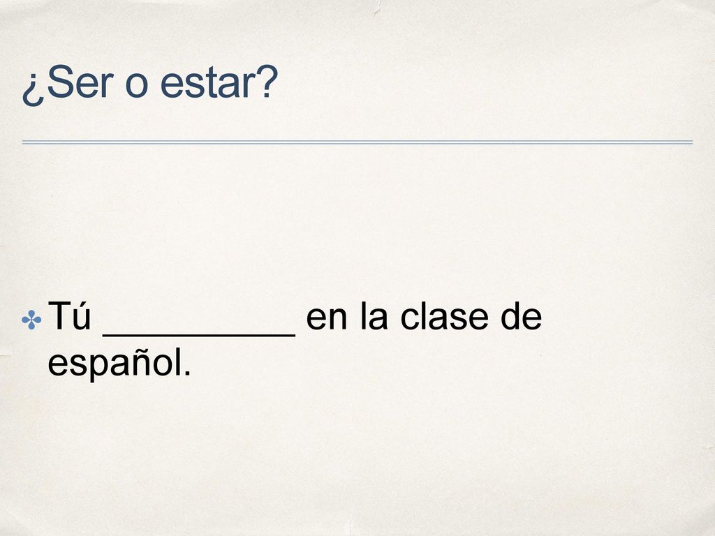 ¿Ser o estar Tú _________ en la clase de español.