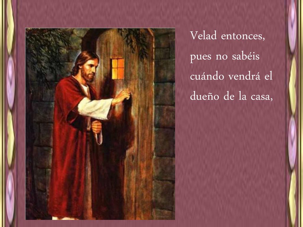 Velad entonces, pues no sabéis cuándo vendrá el dueño de la casa,