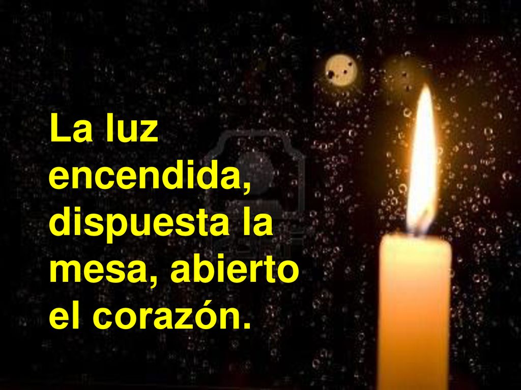 La luz encendida, dispuesta la mesa, abierto el corazón.