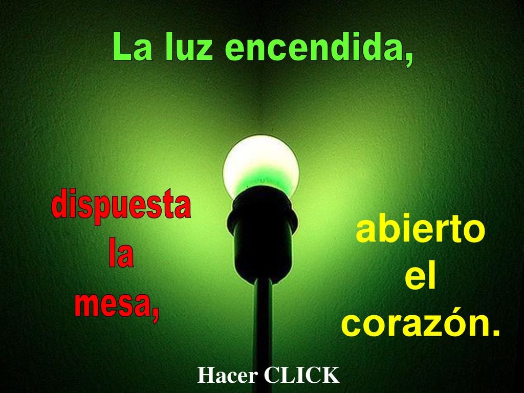 La luz encendida, dispuesta la mesa, abierto el corazón. Hacer CLICK