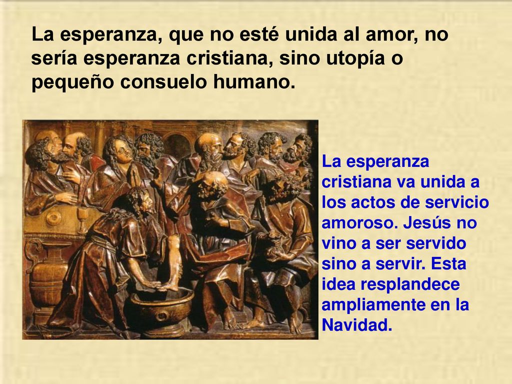 La esperanza, que no esté unida al amor, no sería esperanza cristiana, sino utopía o pequeño consuelo humano.