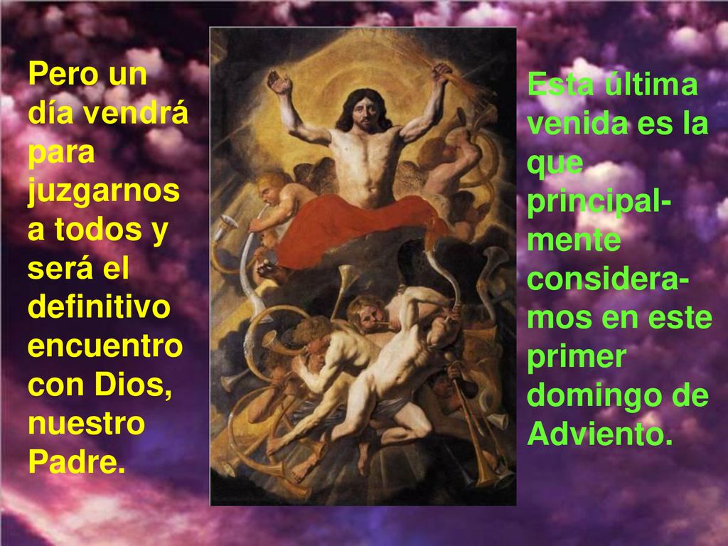 Pero un día vendrá para juzgarnos a todos y será el definitivo encuentro con Dios, nuestro Padre.