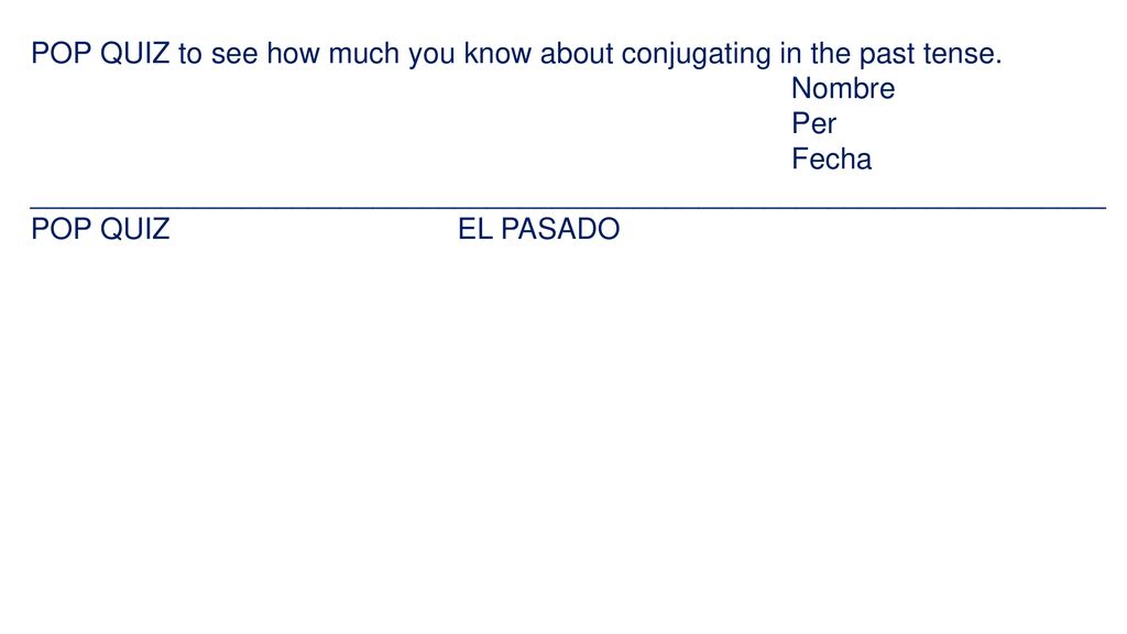 POP QUIZ to see how much you know about conjugating in the past tense.