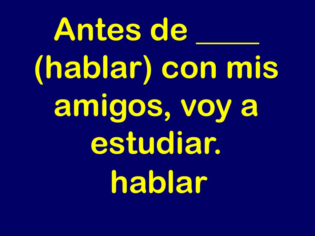 Antes de ____ (hablar) con mis amigos, voy a estudiar.