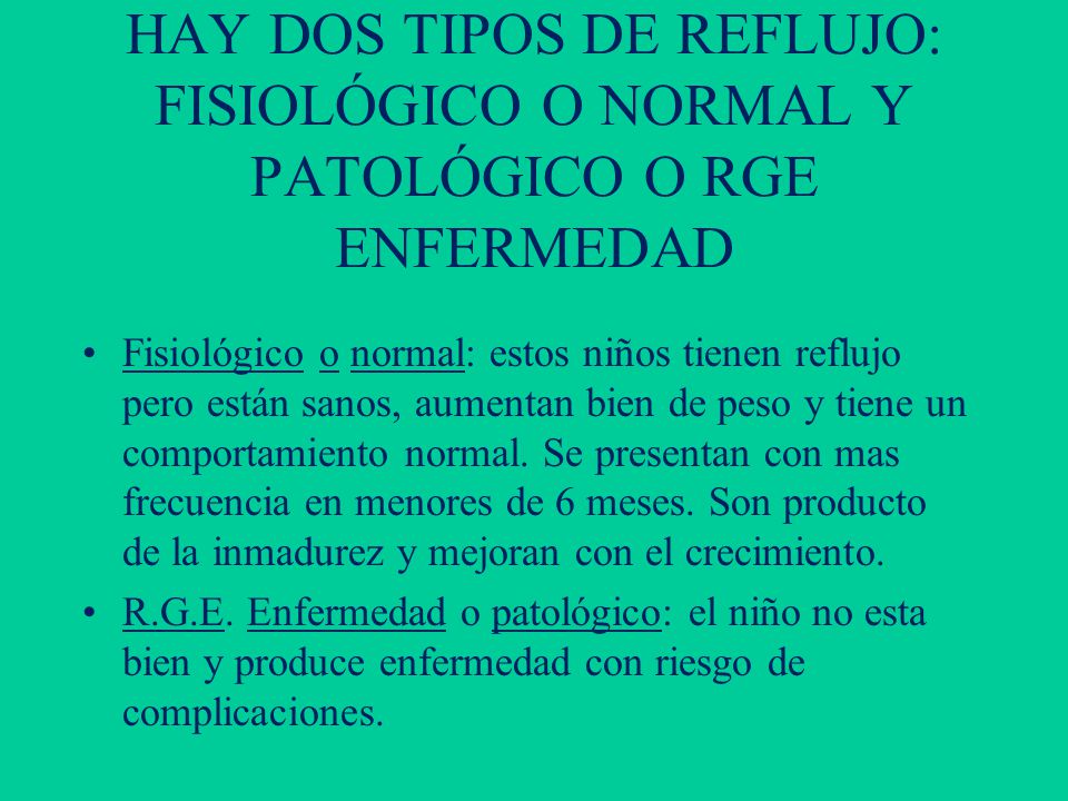 HAY DOS TIPOS DE REFLUJO: FISIOLÓGICO O NORMAL Y PATOLÓGICO O RGE ENFERMEDAD