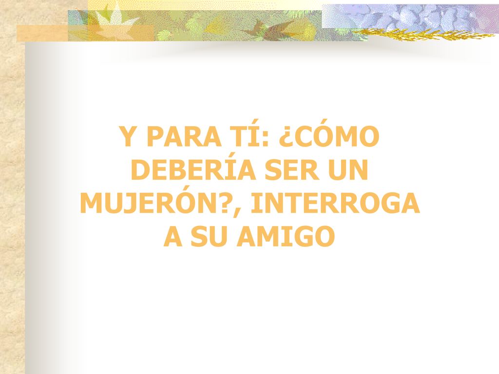 Y PARA TÍ: ¿CÓMO DEBERÍA SER UN MUJERÓN , INTERROGA A SU AMIGO