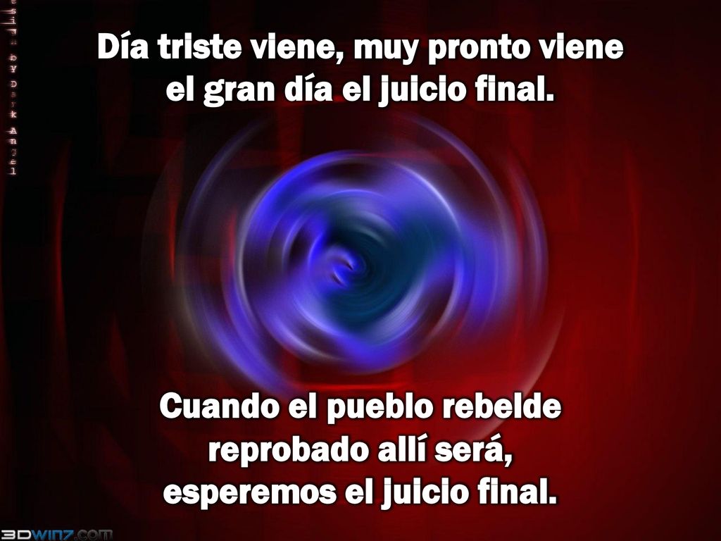 Día triste viene, muy pronto viene el gran día el juicio final.