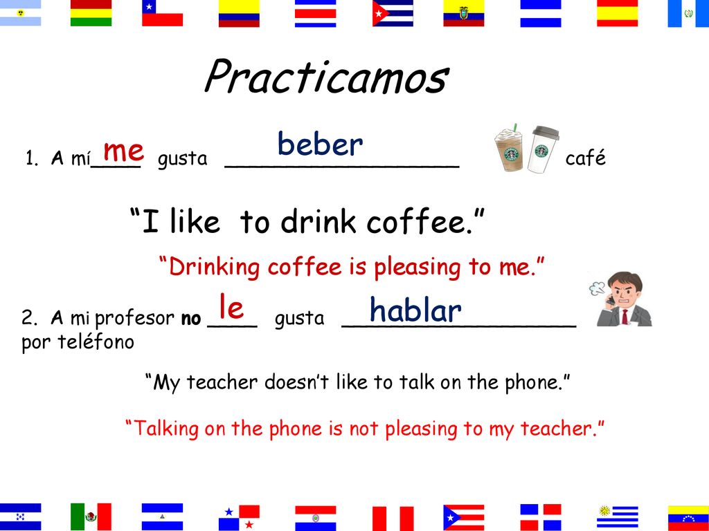 Practicamos beber me I like to drink coffee. le hablar