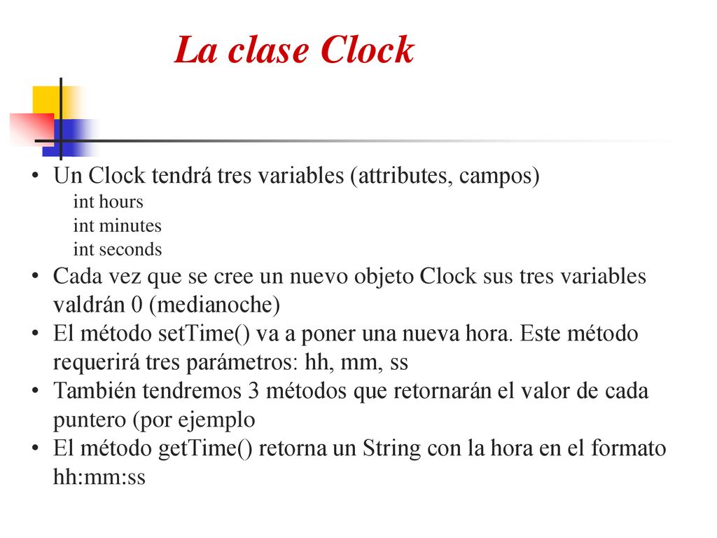 La clase Clock Un Clock tendrá tres variables (attributes, campos)