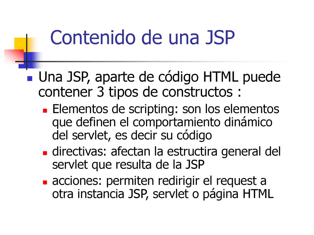Contenido de una JSP Una JSP, aparte de código HTML puede contener 3 tipos de constructos :