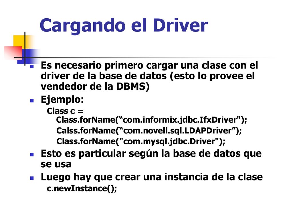 Cargando el Driver Es necesario primero cargar una clase con el driver de la base de datos (esto lo provee el vendedor de la DBMS)