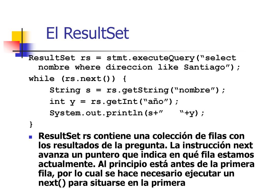 El ResultSet ResultSet rs = stmt.executeQuery( select nombre where direccion like Santiago ); while (rs.next()) {