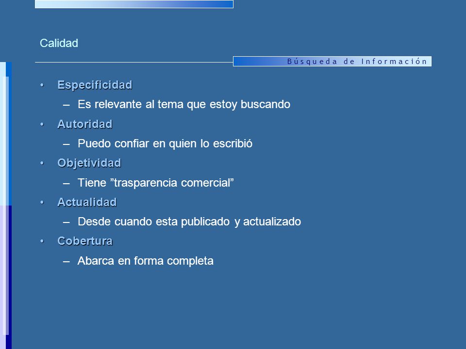 Calidad Especificidad. Es relevante al tema que estoy buscando. Autoridad. Puedo confiar en quien lo escribió.