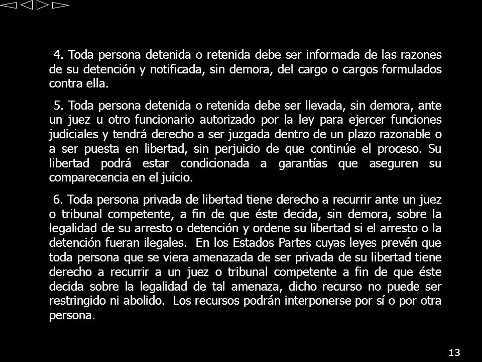 4. Toda persona detenida o retenida debe ser informada de las razones de su detención y notificada, sin demora, del cargo o cargos formulados contra ella.