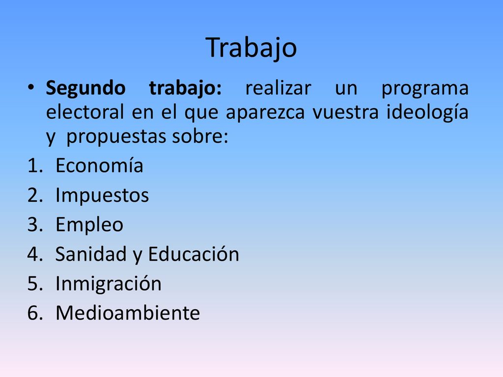 Trabajo Segundo trabajo: realizar un programa electoral en el que aparezca vuestra ideología y propuestas sobre: