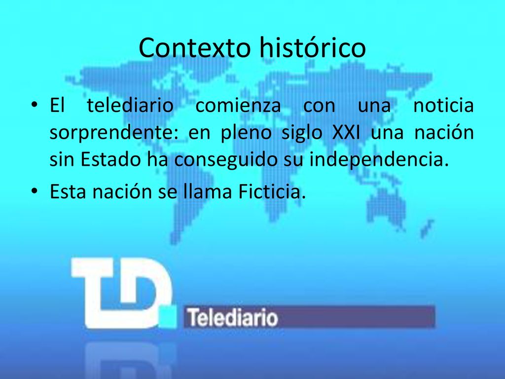 Contexto histórico El telediario comienza con una noticia sorprendente: en pleno siglo XXI una nación sin Estado ha conseguido su independencia.