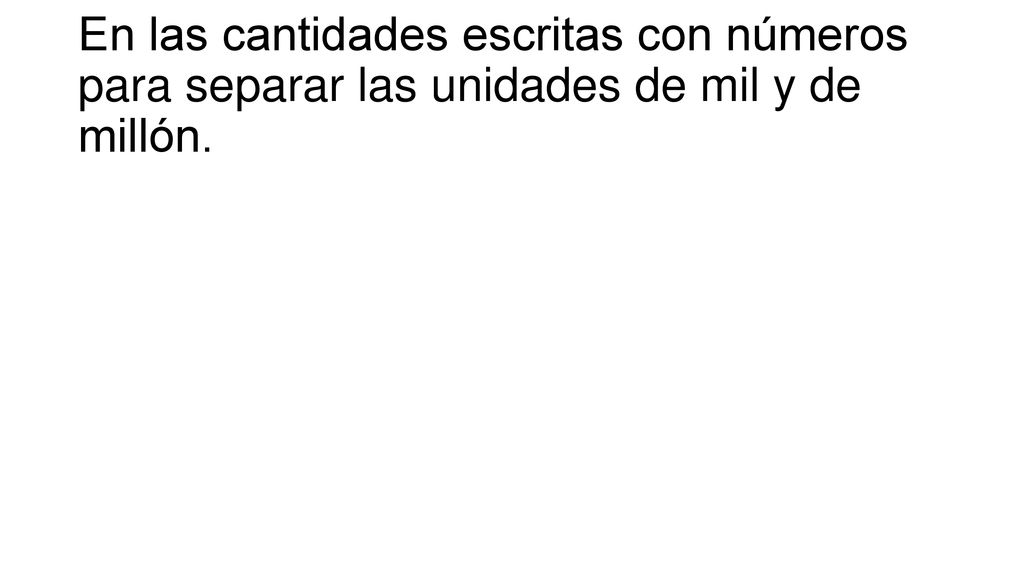 En las cantidades escritas con números para separar las unidades de mil y de millón.