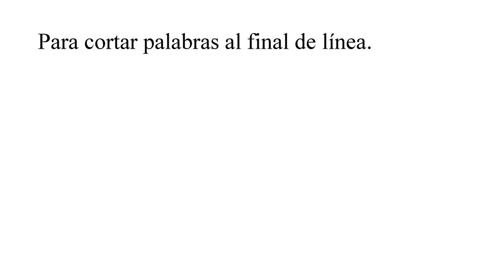 Para cortar palabras al final de línea.