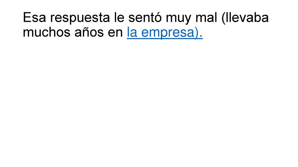 Esa respuesta le sentó muy mal (llevaba muchos años en la empresa).