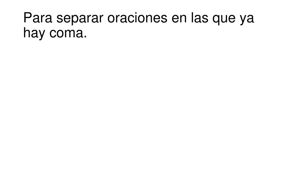 Para separar oraciones en las que ya hay coma.