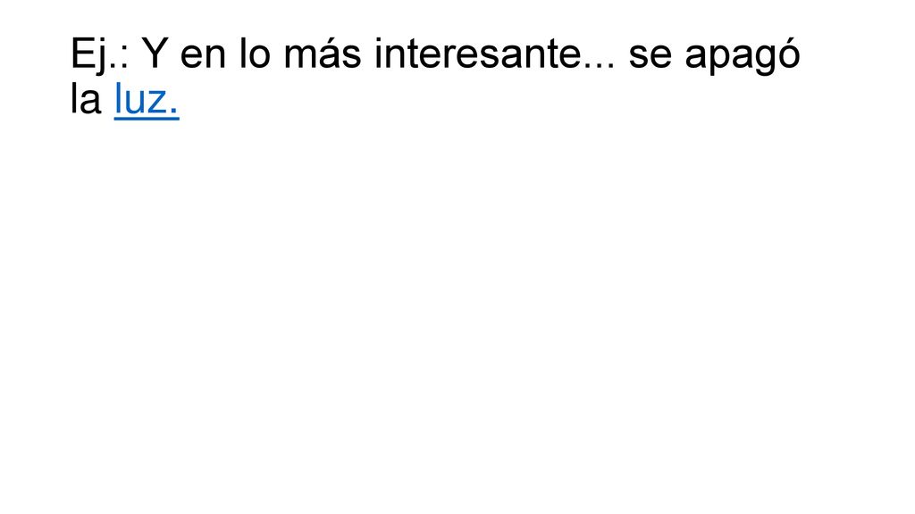 Ej.: Y en lo más interesante... se apagó la luz.