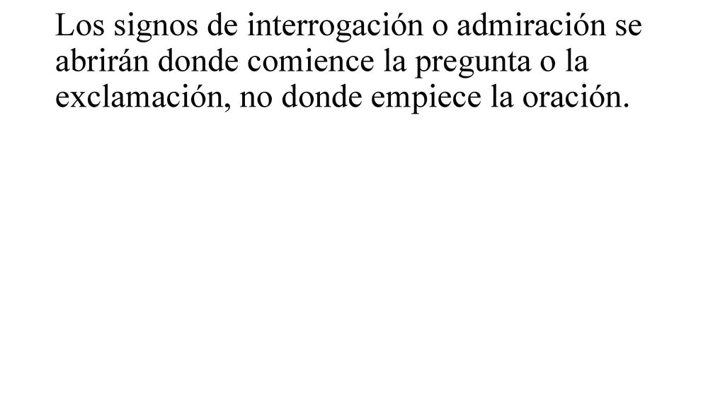 Los signos de interrogación o admiración se abrirán donde comience la pregunta o la exclamación, no donde empiece la oración.