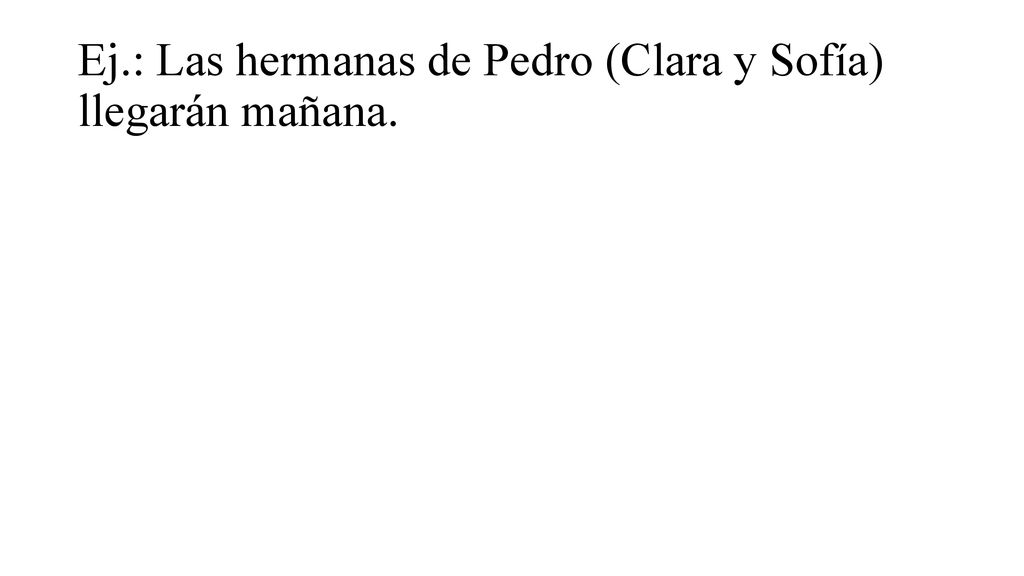 Ej.: Las hermanas de Pedro (Clara y Sofía) llegarán mañana.