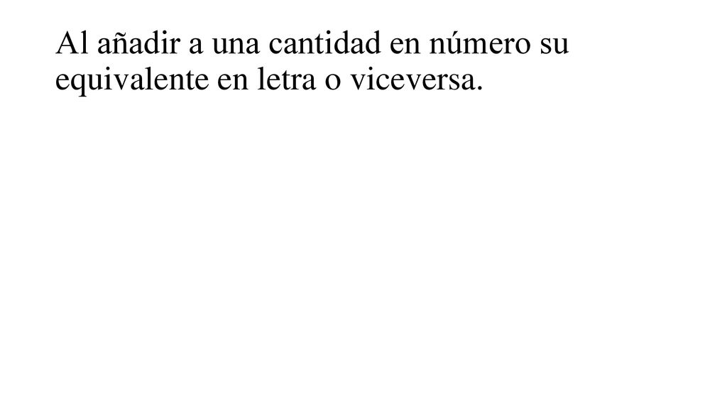Al añadir a una cantidad en número su equivalente en letra o viceversa.
