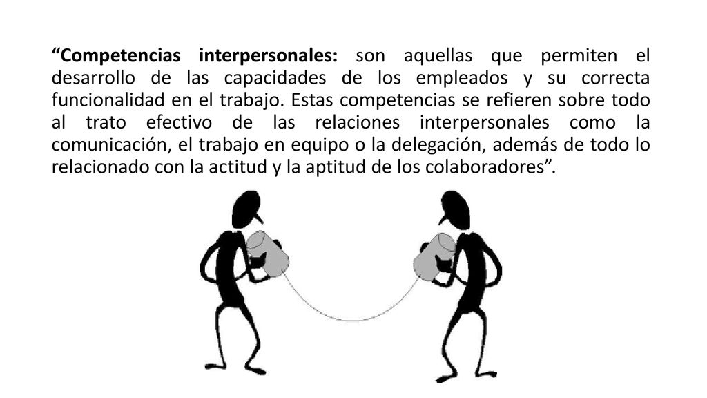Competencias interpersonales: son aquellas que permiten el desarrollo de las capacidades de los empleados y su correcta funcionalidad en el trabajo.