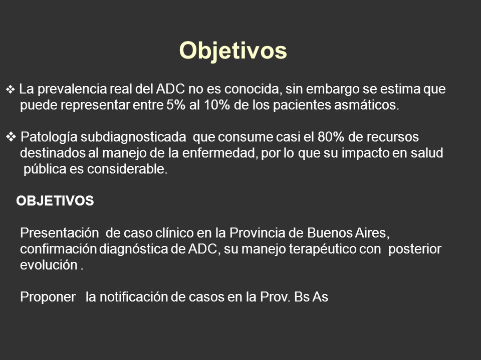 Objetivos La prevalencia real del ADC no es conocida, sin embargo se estima que. puede representar entre 5% al 10% de los pacientes asmáticos.
