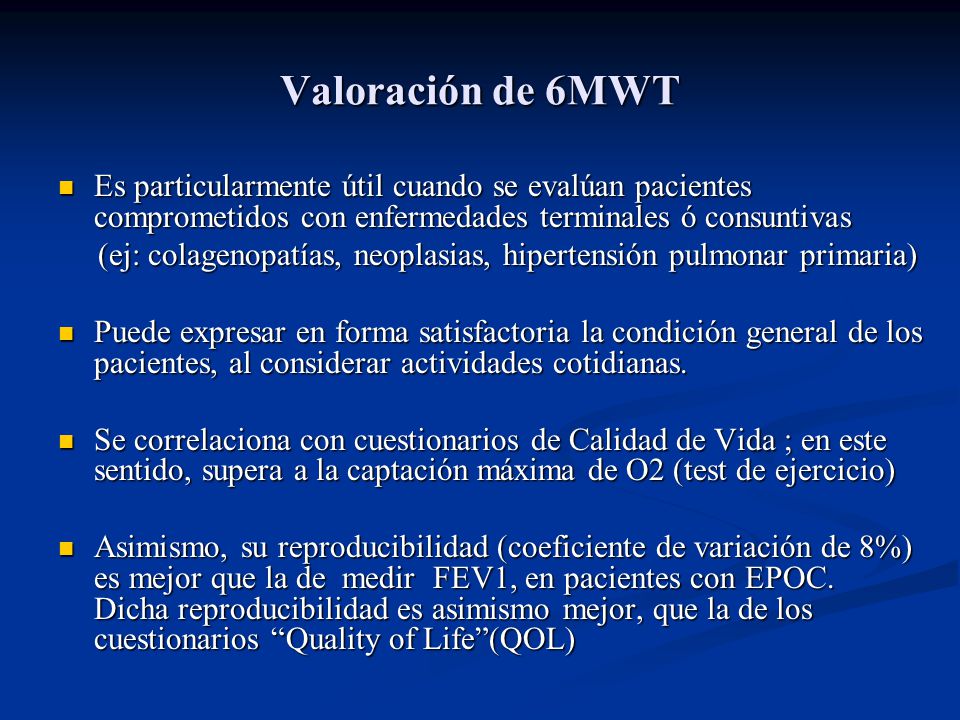 Valoración de 6MWT Es particularmente útil cuando se evalúan pacientes comprometidos con enfermedades terminales ó consuntivas.