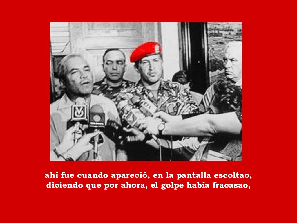 ahí fue cuando apareció, en la pantalla escoltao, diciendo que por ahora, el golpe había fracasao,