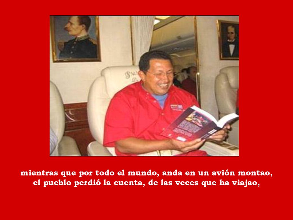 mientras que por todo el mundo, anda en un avión montao, el pueblo perdió la cuenta, de las veces que ha viajao,