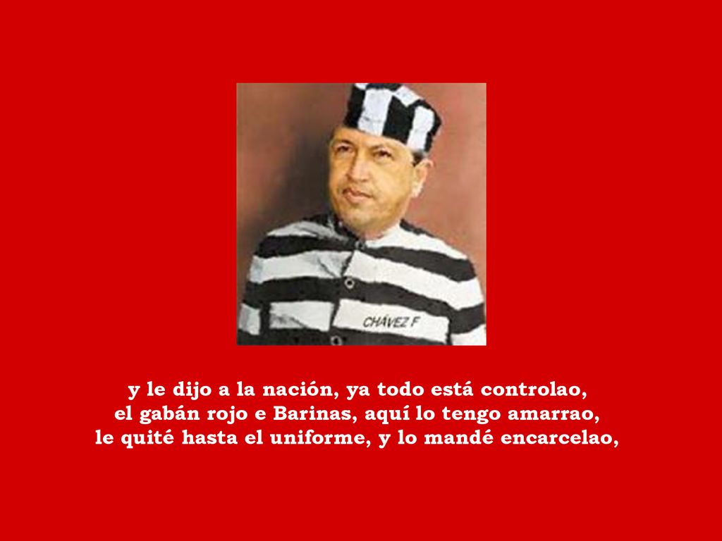 y le dijo a la nación, ya todo está controlao, el gabán rojo e Barinas, aquí lo tengo amarrao, le quité hasta el uniforme, y lo mandé encarcelao,