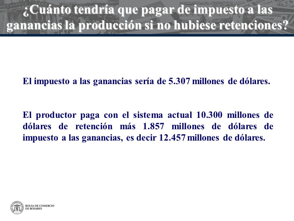 ¿Cuánto tendría que pagar de impuesto a las ganancias la producción si no hubiese retenciones