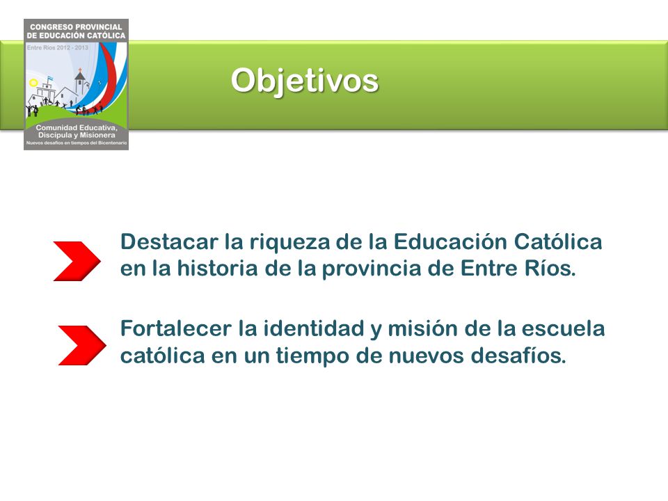 Objetivos Destacar la riqueza de la Educación Católica en la historia de la provincia de Entre Ríos.