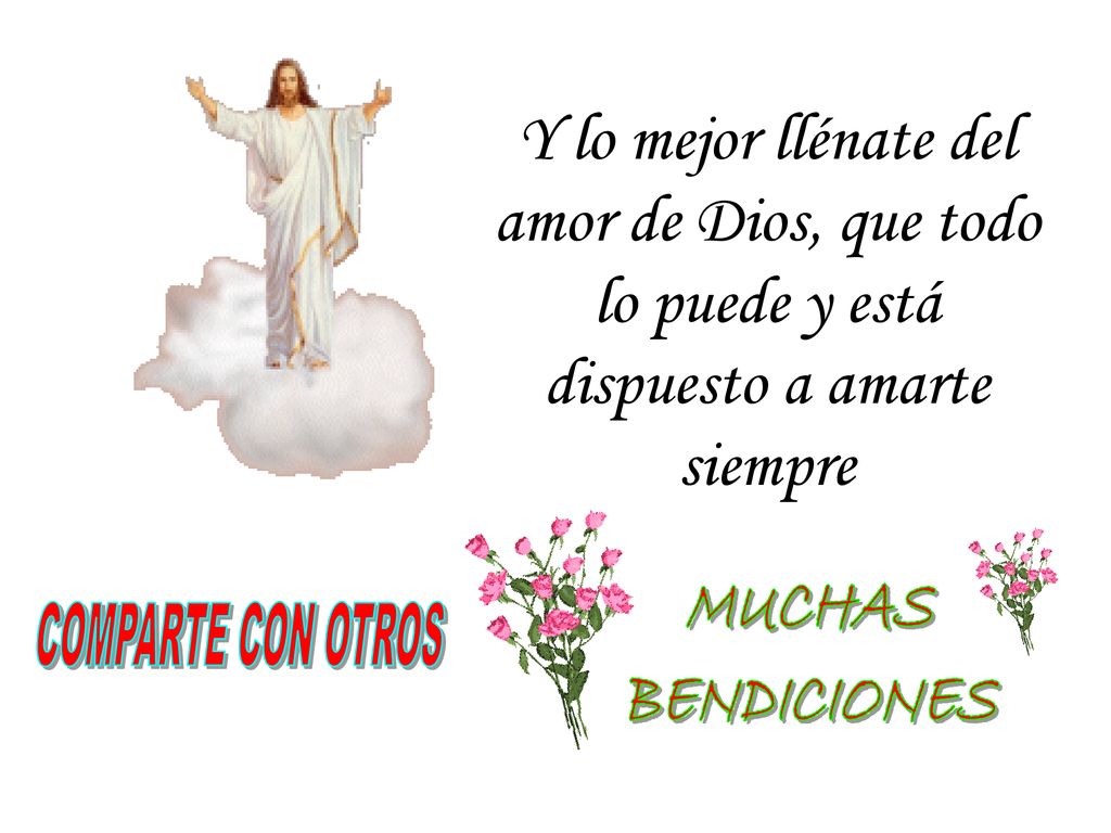 Y lo mejor llénate del amor de Dios, que todo lo puede y está dispuesto a amarte siempre