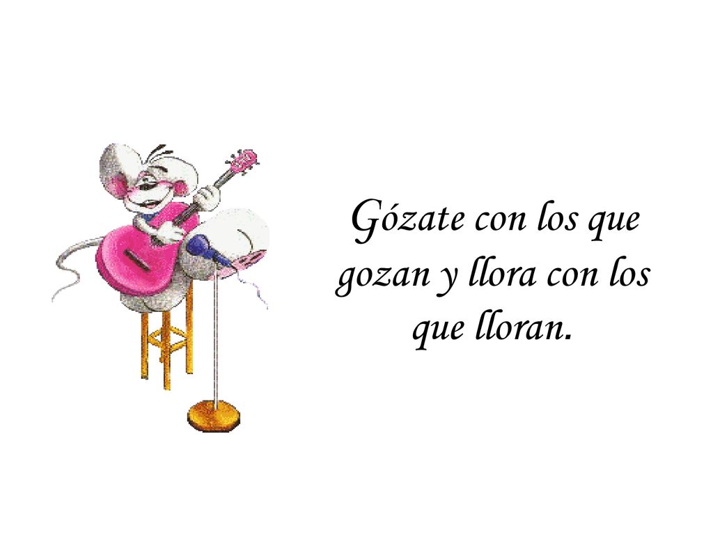 Gózate con los que gozan y llora con los que lloran.