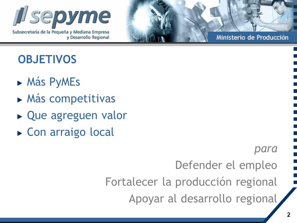 OBJETIVOS Más PyMEs. Más competitivas. Que agreguen valor. Con arraigo local. para. Defender el empleo.