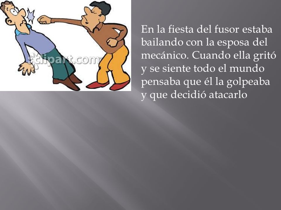 En la fiesta del fusor estaba bailando con la esposa del mecánico