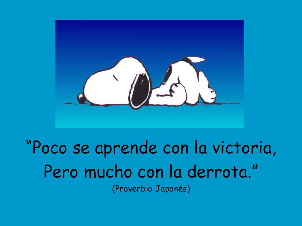 Poco se aprende con la victoria, Pero mucho con la derrota.