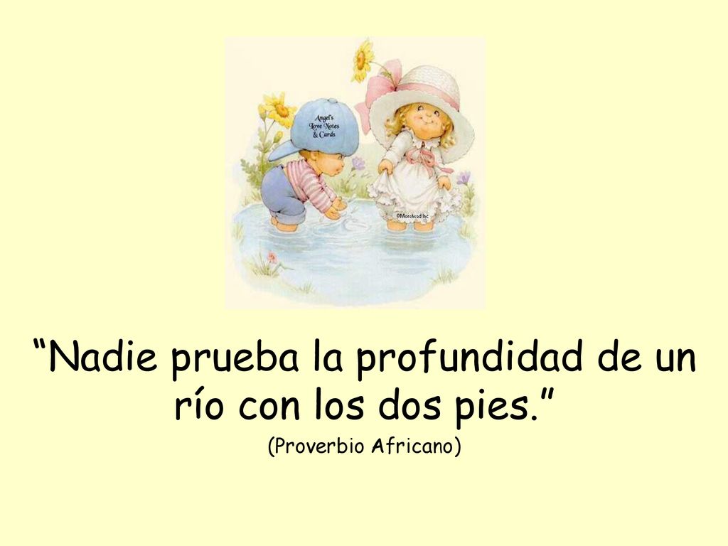 Nadie prueba la profundidad de un río con los dos pies.