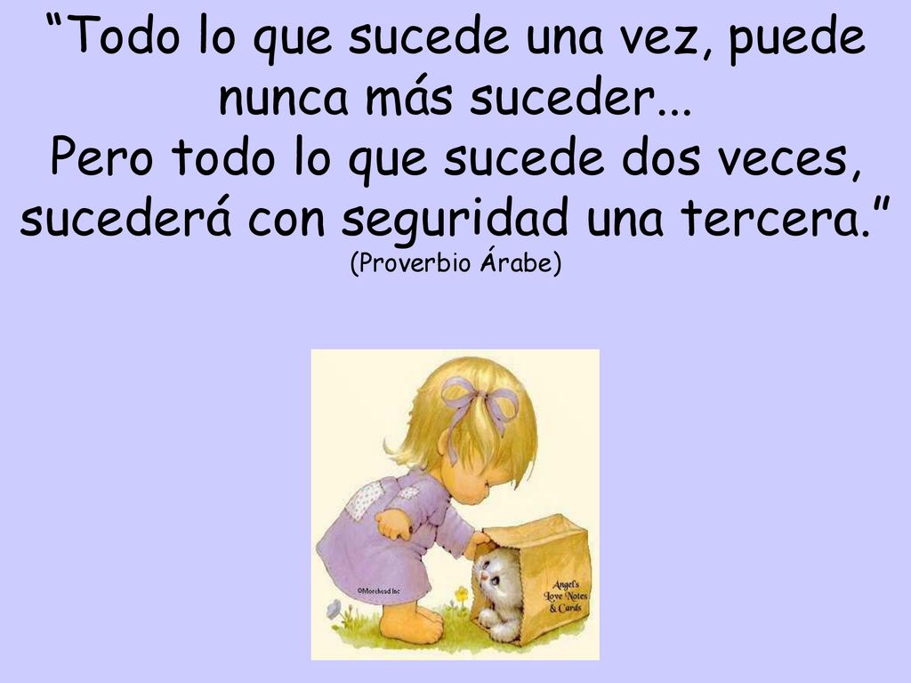 Todo lo que sucede una vez, puede nunca más suceder
