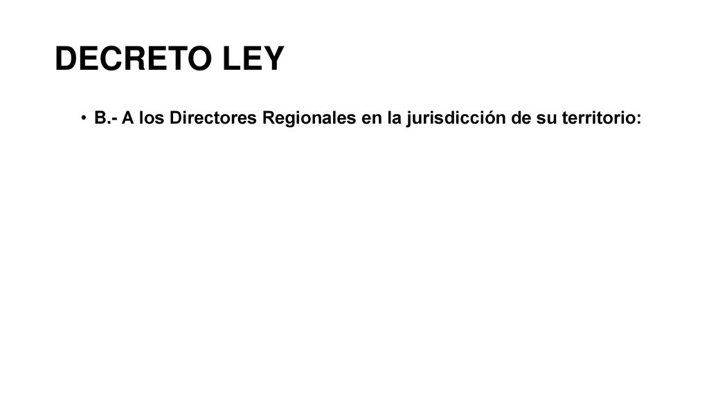 DECRETO LEY B.- A los Directores Regionales en la jurisdicción de su territorio: